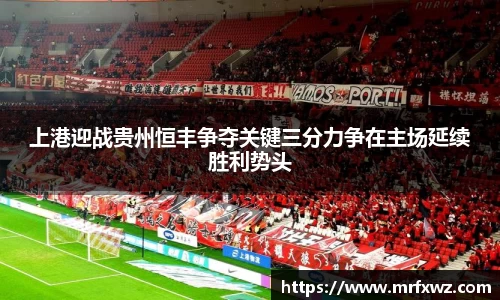 上港迎战贵州恒丰争夺关键三分力争在主场延续胜利势头